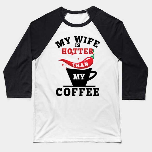 My Wife Is Hotter Than My Coffee Baseball T-Shirt by Aratack Kinder